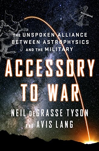 Accessory to War: The Unspoken Alliance Between Astrophysics and the Military (Astrophysics for People in a Hurry Series) (English Edition)