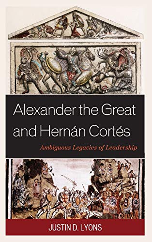 Alexander The Great and Hernán Cortés: Ambiguous Legacies of Leadership