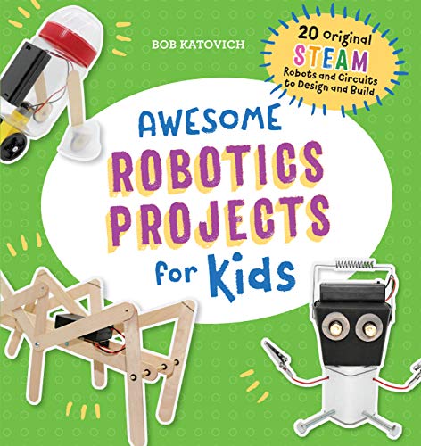 Awesome Robotics Projects for Kids: 20 Original Steam Robots and Circuits to Design and Build (Awesome Steam Activities for Kids)