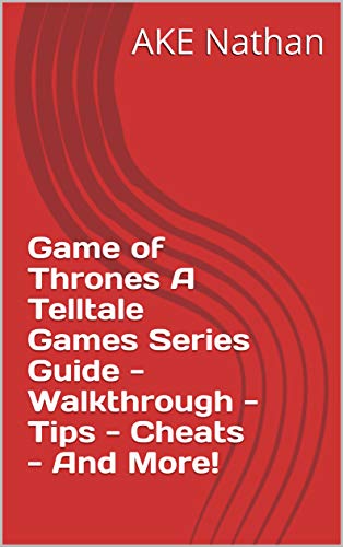Game of Thrones A Telltale Games Series Guide - Walkthrough - Tips - Cheats - And More! (English Edition)