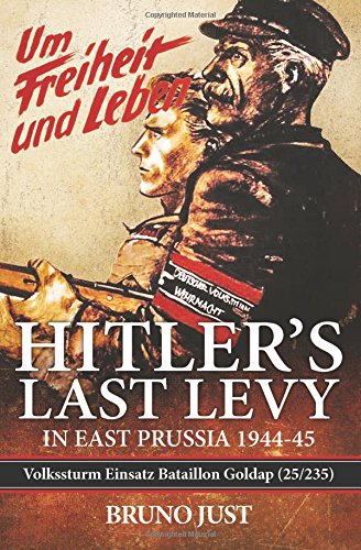 Hitler’S Last Levy in East Prussia: Volkssturm Einsatz Batallion Goldap (25/235) 1944-45