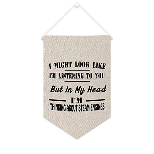 I Might Look Like I'm Listening To You But In My Head I'm Thinking About Steam Engines Wall Flag Canvas Banner Pin Display Hanging Banners Home Decoration Birthday Gifts for Friends 12x18 Inches