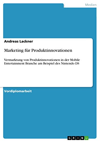 Marketing für Produktinnovationen: Vermarktung von Produktinnovationen in der Mobile Entertainment Branche am Beispiel des Nintendo DS (German Edition)