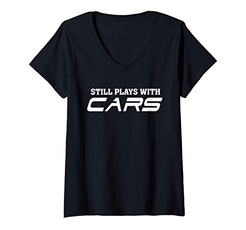 Mujer Still plays with cars - Car automobile Lover Funny Quote Camiseta Cuello V