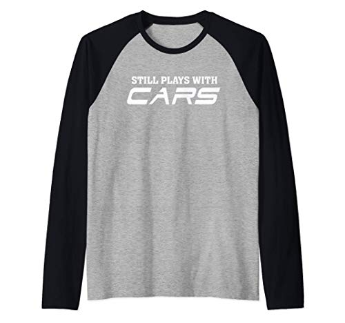 Still plays with cars - Car automobile Lover Funny Quote Camiseta Manga Raglan