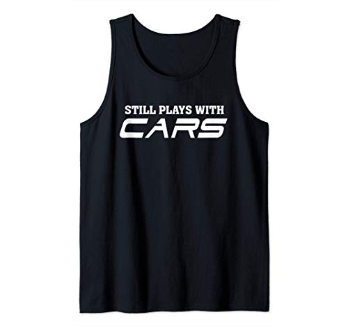 Still plays with cars - Car automobile Lover Funny Quote Camiseta sin Mangas