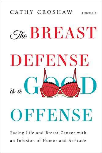 The Breast Defense is a Good Offense: Facing Life and Breast Cancer with an Infusion of Humor and Attitude (English Edition)