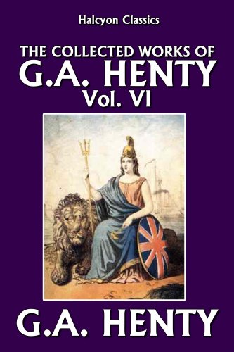 The Collected Works of G.A. Henty Vol. VI (Halcyon Classics) (English Edition)