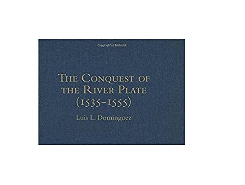 The Conquest of the River Plate (1535-1555): I. Voyage of Ulrich Schmidt to the Rivers La Plata and Paraguai, from the Original German Edition, 1567. ... edition, 1555 (Hakluyt Society, First Series)