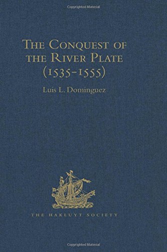 The Conquest of the River Plate (1535-1555): I. Voyage of Ulrich Schmidt to the Rivers La Plata and Paraguai, from the Original German Edition, 1567. ... edition, 1555 (Hakluyt Society, First Series)