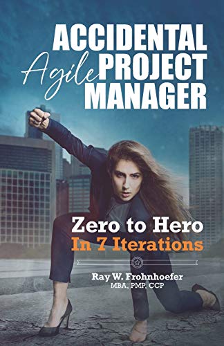 Accidental Agile Project Manager: Zero to Hero in 7 Iterations (Accidental Project Manager)