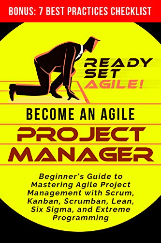 Become an Agile Project Manager: Beginner’s Guide to Mastering Agile Project Management with Scrum, Kanban, Scrumban, Lean, Six Sigma, and Extreme Programming ... by Ready Set Agile) (English Edition)