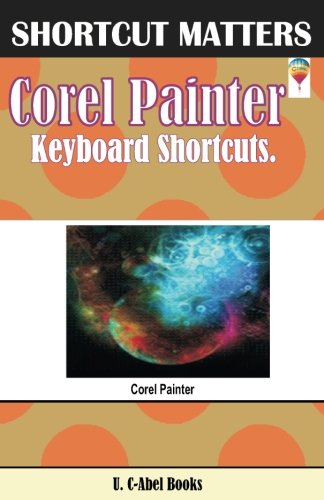 Corel Painter Keyboard Shortcuts: Volume 50 (Shortcut Matters)