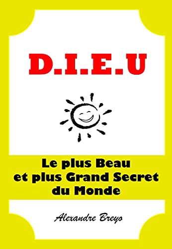 D.I.E.U: Le plus Beau et plus Grand Secret du Monde (French Edition)