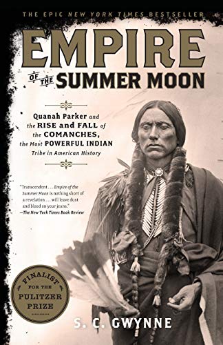 EMPIRE OF THE SUMMER MOON: Quanah Parker and the Rise and Fall of the Comanches, the Most Powerful Indian Tribe in American History