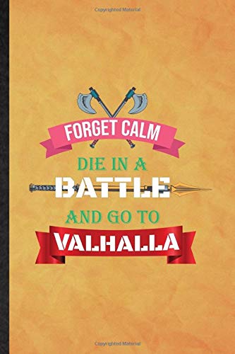 Forget Calm Die in a Battle and Go to Valhalla: Funny Blank Lined Norse Mythology Myth Notebook/ Journal, Graduation Appreciation Gratitude Thank You Souvenir Gag Gift, Fashionable Graphic 110 Pages