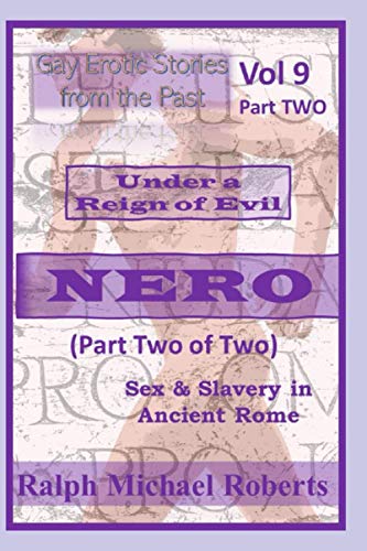 Gay Erotic Stories from the Past Vol 9 Part TWO under a Reign of Evil - NERO: Sex and Slavery in Ancient Rome