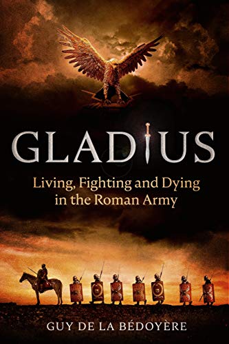 Gladius: Living, Fighting and Dying in the Roman Army (English Edition)