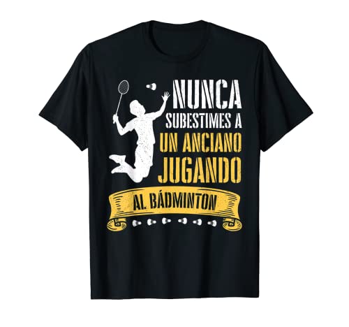 Hombre Nunca Subestimes A Un Anciano Jugando Al Badminton Volante Camiseta