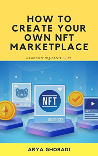 HOW TO CREATE YOUR OWN NFT MARKETPLACE: A COMPLETE BEGINNER'S GUIDE ( nft , nfts , nft guide , opensea , nft marketplace , rarible , rari , cryptopunks ... cryptocurrencies Book 101) (English Edition)