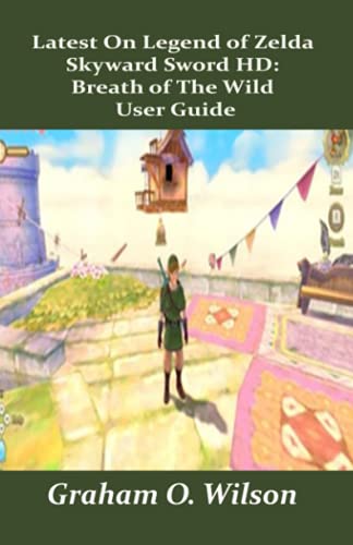 Latest On Legend of Zelda Skyward Sword HD: Breath of The Wild User Guide: A Guide as a Beginner You Can’t Afford To Miss