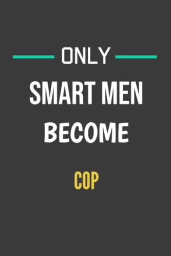 Only Smart Men Become Cops - Perfect Notebook / Journal gift for a future Cop: Journal / Notebook gift for the best future Cop. 120 Lined Pages, 6x9, Soft + Matte Finish cover