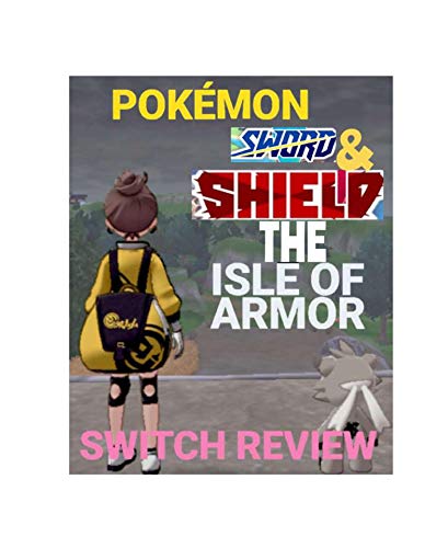 Pokémon Sword and Shield - the Isle of Armor DLC Review.: Is it worth your time? (English Edition)