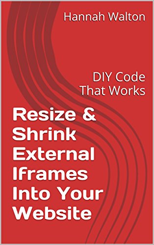 Resize & Shrink External Iframes Into Your Website: DIY Code That Works (English Edition)