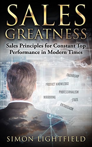 Sales Greatness: Sales Principles for Constant Top Performance in Modern Times (Sales, Direct Selling, B2B Sales, Telemarketing Book 1) (English Edition)