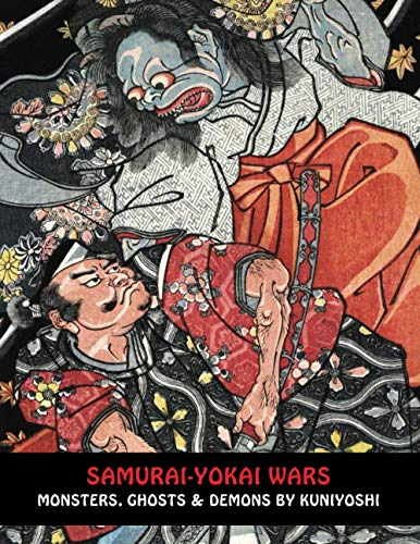 SAMURAI-YOKAI WARS: Monsters, Ghosts & Demons By Kuniyoshi (Samurai Ghost Wars)