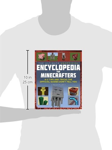 The Ultimate Unofficial Encyclopedia for Minecrafters: An A - Z Book of Tips and Tricks the Official Guides Don't Teach You (Unofficial Minecrafters Encyclopedia)