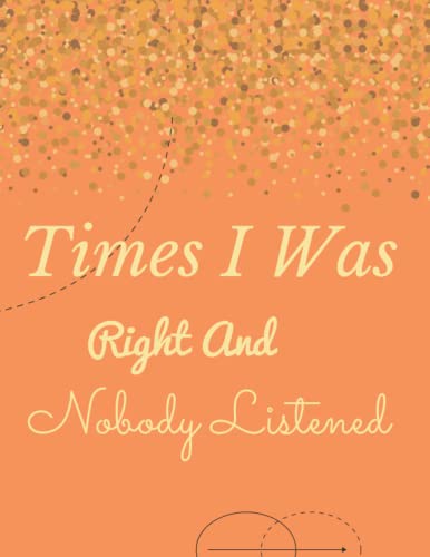 Times I Was Right And Nobody Listened: 8.5x11 Blank Lined Coworker Gift Funny Gift Diary Notebook, Funny Notebook for Women and Men (Gifts for Family and Friends)