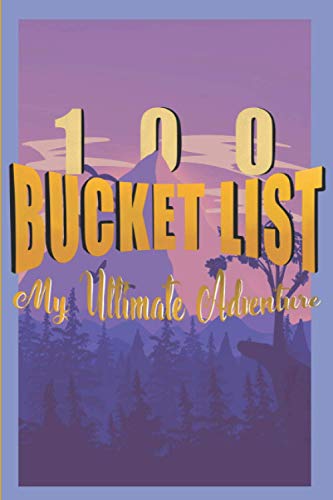 100 Bucketlist : My Ultimate Adventures: The Book Of Your Life, A Journal For Your Personal Activity Goals.