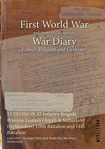 15 DIVISION 45 Infantry Brigade Princess Louise's (Argyll & Sutherland Highlanders) 1/8th Battalion and 11th Battalion : 4 July 1915 - 26 August 1918 (First ... War, War Diary, WO95/1944) (English Edition)