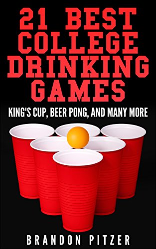 21 Best College Drinking Games: King's Cup, Beer Pong, and Many More (English Edition)