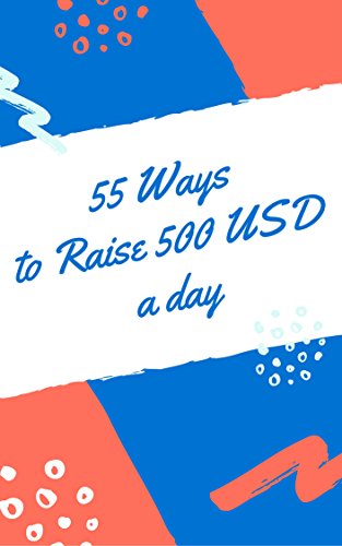 55 Ways to Raise 500 USD A Day (English Edition)