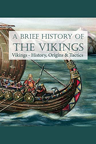 "A Brief History Of The Vikings: Vikings - History, Origins & Tactics " (English Edition)