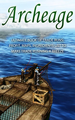 Archeage: Ultimate Book of Trade Runs: Profit, Maps, Ingredients List to Make Trade Running A Breeze (Archeage Guides 1) (English Edition)