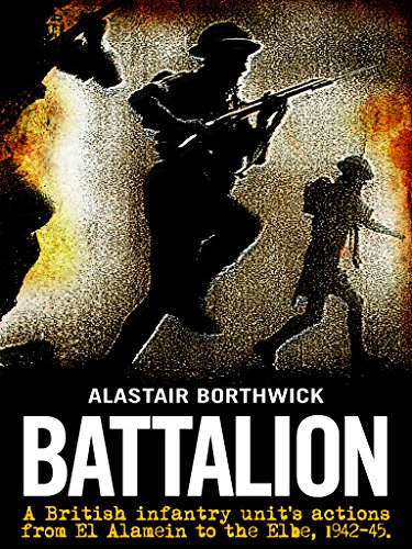 Battalion: A British infantry unit's actions from the battle of El Alamein to the Elbe, 1942-1945. (English Edition)