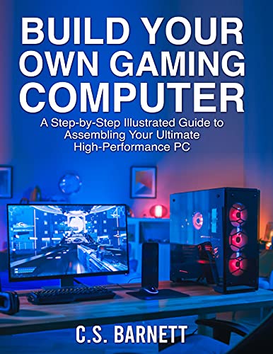 BUILD YOUR OWN GAMING COMPUTER: A Step-by-Step Illustrated Guide to Assembling Your Ultimate High-Performance PC (English Edition)