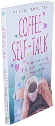 Coffee Self-Talk: 5 Minutes a Day to Start Living Your Magical Life