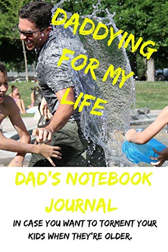 Daddying For My Life - Dad's Notebook Journal, In Case You Want To Torment Your Kids When They're Older: Classic Paperback Soft Cover Diary Log Book ... Sketching Planning Documenting (CQS.0140)