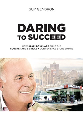 Daring to Succeed: How Alain Bouchard Built the Couche-Tard & Circle K Convenience Store Empire