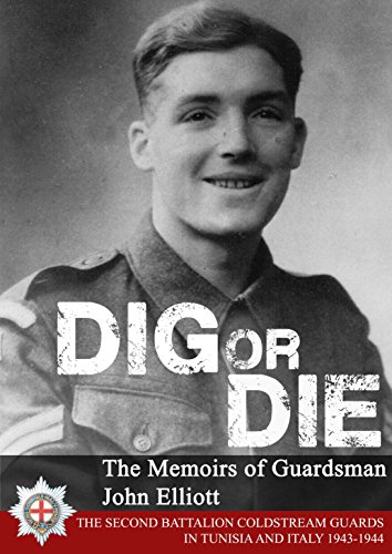 Dig or Die: the Memoirs of Guardsman John Elliott: The Second Battalion Coldstream Guards in Tunisia and Italy 1943-1944 (English Edition)