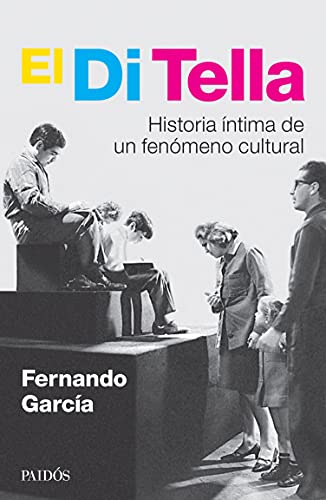 El Di Tella: Historia íntima de un fenómeno cultural (Fuera de colección)