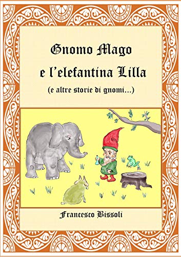 Gnomo Mago e l'elefantina Lilla (e altre storie di gnomi...): Un altro capitolo delle avventure di Gnomo Mago e Gnomo Ugo (Gnomo Ugo e i suoi amici) (Italian Edition)