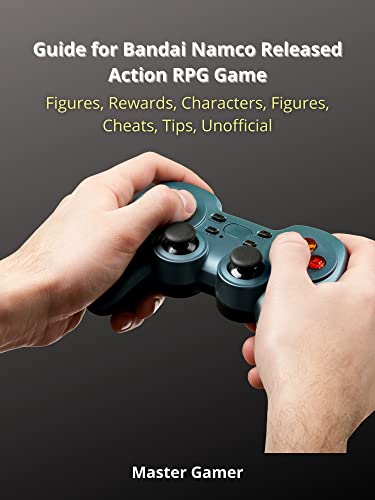 Guide for Bandai Namco Released Action RPG Game, Figures, Rewards, Characters, Figures, Cheats, Tips, Unofficial (English Edition)