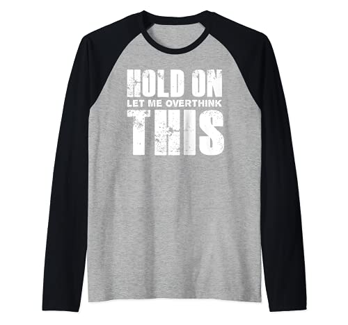 Hold On let Me Overthink This - Funny Humor Saying Camiseta Manga Raglan