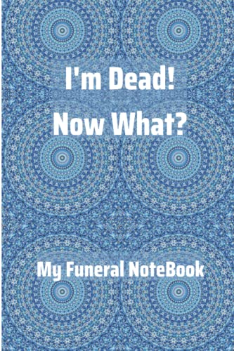 I'm Dead Now What | My Funeral Notebook: Everything You Need To Know When I'm Gone | End Of Life Planner Organizer |