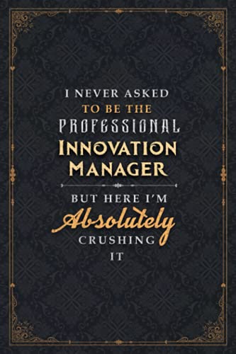 Innovation Manager Notebook Planner - I Never Asked To Be The Professional Innovation Manager But Here I'm Absolutely Crushing It Jobs Title Cover ... Cute, Daily, Journal, 120 Pages, To Do List